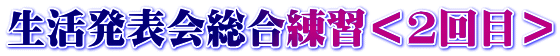生活発表会総合練習＜2回目＞