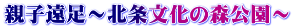 親子遠足～北条文化の森公園～
