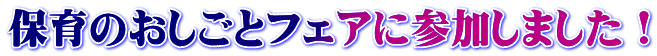 保育のおしごとフェアに参加しました！